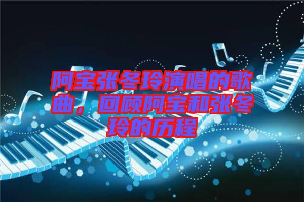 阿寶張冬玲演唱的歌曲，回顧阿寶和張冬玲的歷程