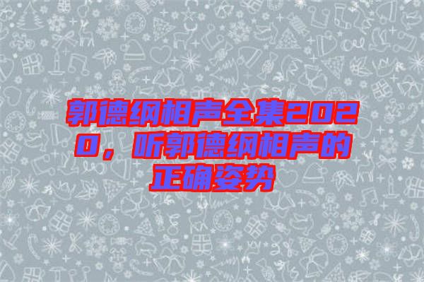 郭德綱相聲全集2020，聽郭德綱相聲的正確姿勢